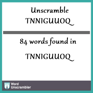 84 words unscrambled from tnniguuoq