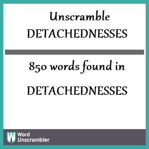 850 words unscrambled from detachednesses