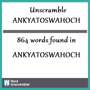 864 words unscrambled from ankyatoswahoch