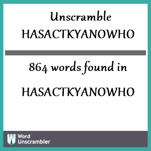 864 words unscrambled from hasactkyanowho