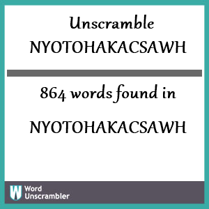 864 words unscrambled from nyotohakacsawh