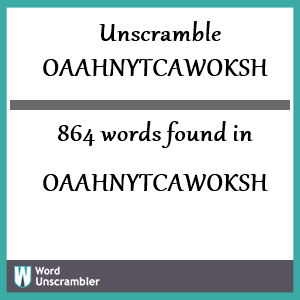 864 words unscrambled from oaahnytcawoksh