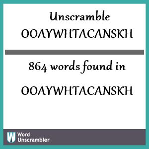 864 words unscrambled from ooaywhtacanskh