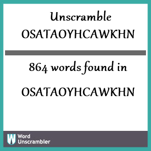 864 words unscrambled from osataoyhcawkhn