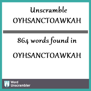 864 words unscrambled from oyhsanctoawkah