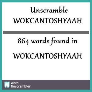 864 words unscrambled from wokcantoshyaah