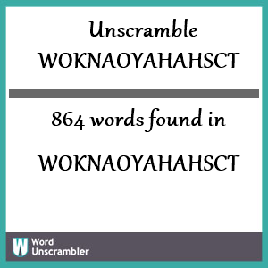 864 words unscrambled from woknaoyahahsct