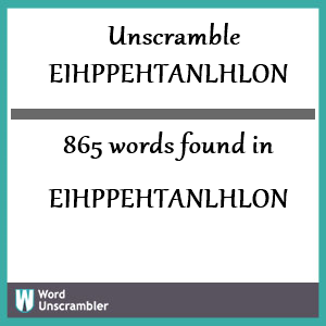 865 words unscrambled from eihppehtanlhlon