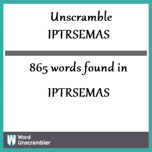 865 words unscrambled from iptrsemas