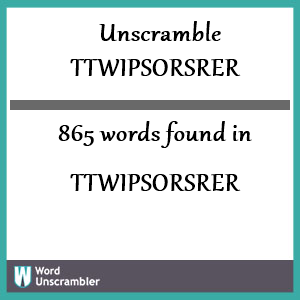 865 words unscrambled from ttwipsorsrer