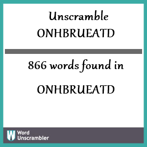 866 words unscrambled from onhbrueatd