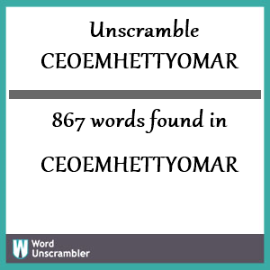 867 words unscrambled from ceoemhettyomar