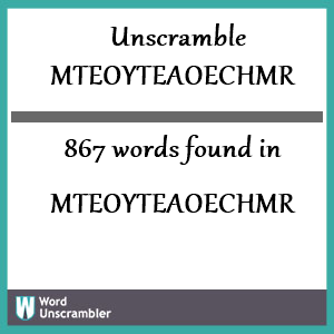 867 words unscrambled from mteoyteaoechmr