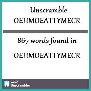 867 words unscrambled from oehmoeattymecr
