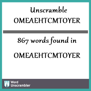 867 words unscrambled from omeaehtcmtoyer
