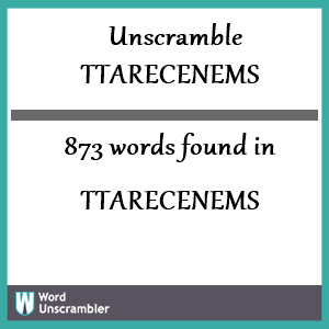 873 words unscrambled from ttarecenems