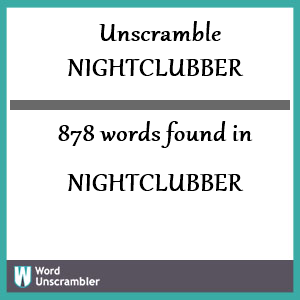 878 words unscrambled from nightclubber