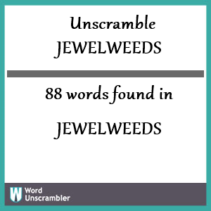 88 words unscrambled from jewelweeds