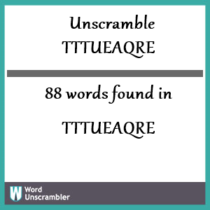 88 words unscrambled from tttueaqre