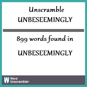 899 words unscrambled from unbeseemingly