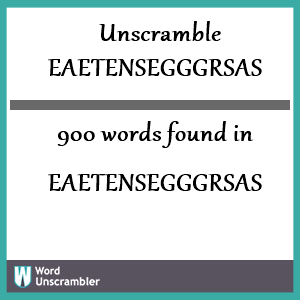 900 words unscrambled from eaetensegggrsas