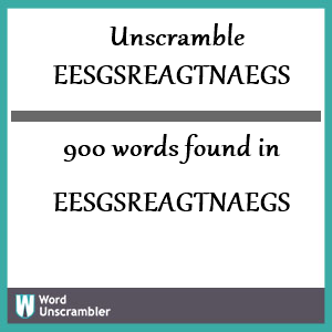 900 words unscrambled from eesgsreagtnaegs