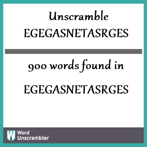 900 words unscrambled from egegasnetasrges