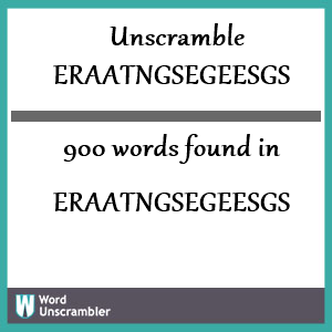 900 words unscrambled from eraatngsegeesgs