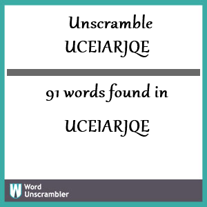 91 words unscrambled from uceiarjqe