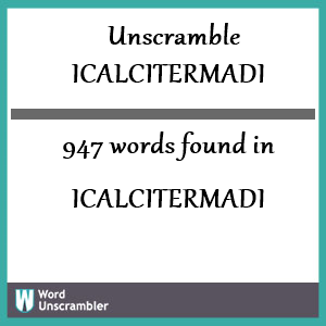 947 words unscrambled from icalcitermadi