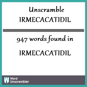947 words unscrambled from irmecacatidil