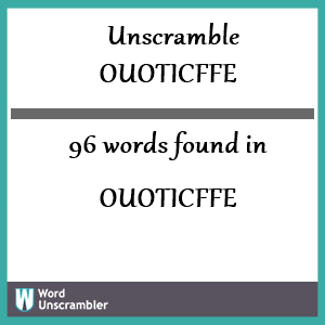 96 words unscrambled from ouoticffe