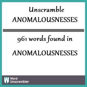 961 words unscrambled from anomalousnesses