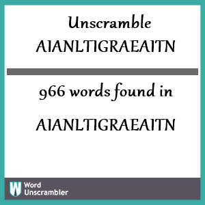 966 words unscrambled from aianltigraeaitn